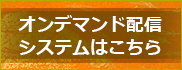 オンデマンド配信システムはこちら